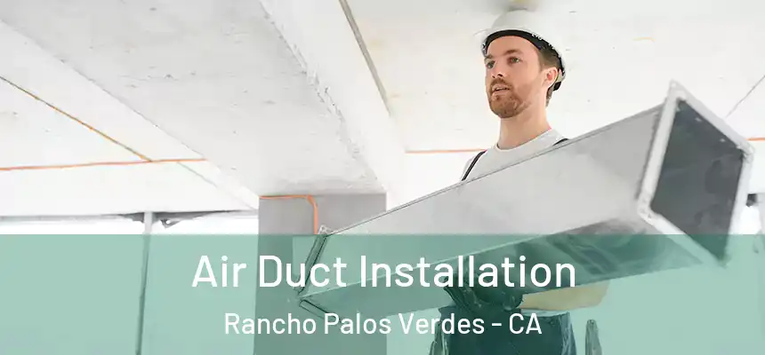 Air Duct Installation Rancho Palos Verdes - CA