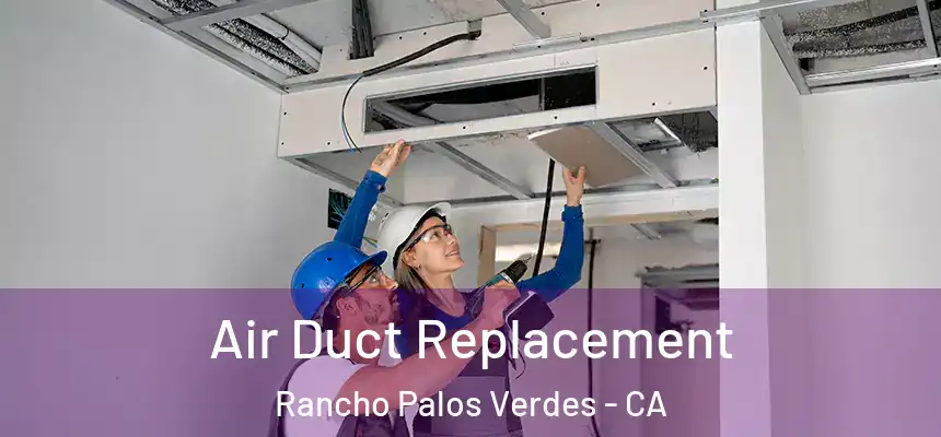 Air Duct Replacement Rancho Palos Verdes - CA