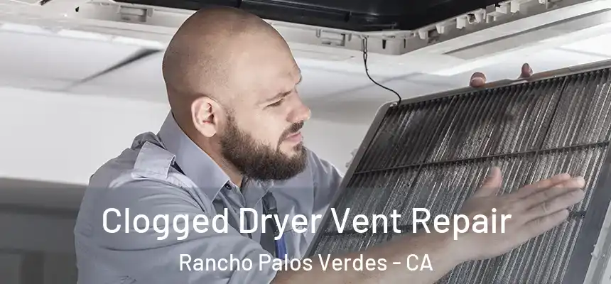  Clogged Dryer Vent Repair Rancho Palos Verdes - CA