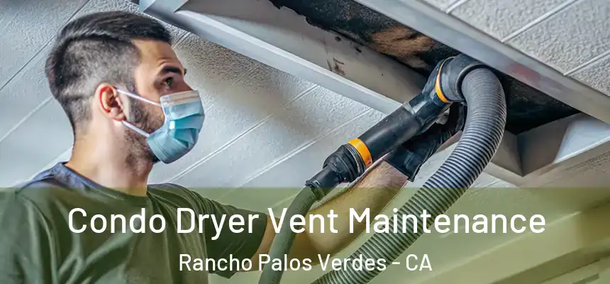Condo Dryer Vent Maintenance Rancho Palos Verdes - CA