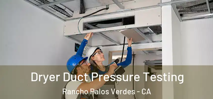 Dryer Duct Pressure Testing Rancho Palos Verdes - CA