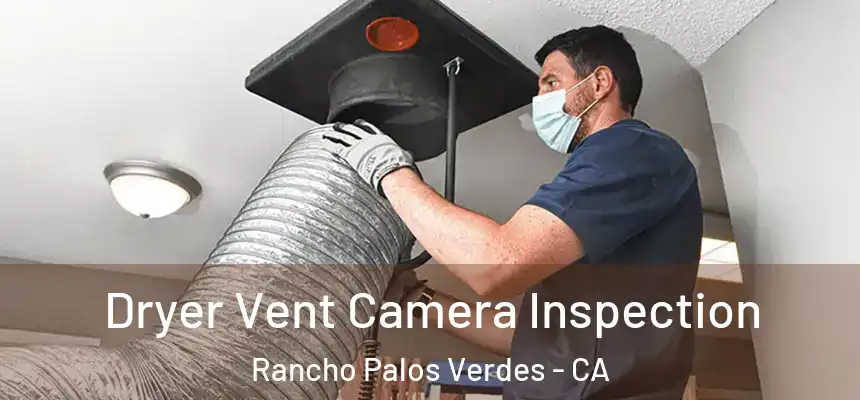 Dryer Vent Camera Inspection Rancho Palos Verdes - CA