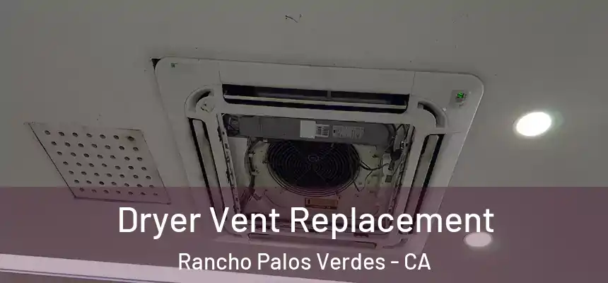 Dryer Vent Replacement Rancho Palos Verdes - CA