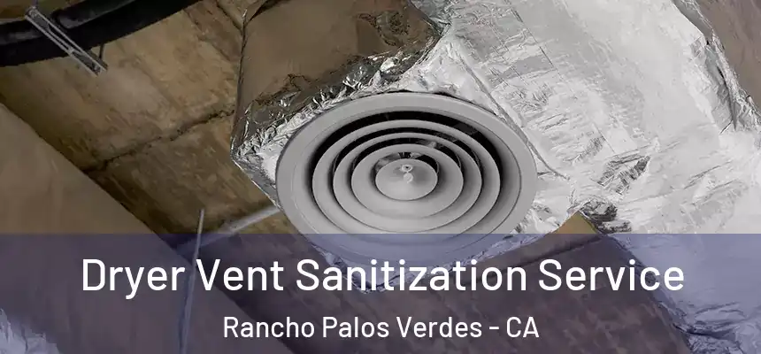 Dryer Vent Sanitization Service Rancho Palos Verdes - CA