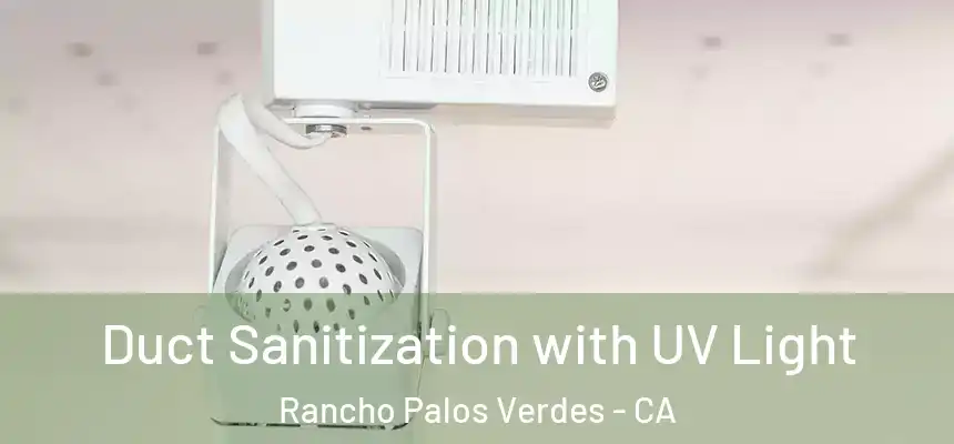 Duct Sanitization with UV Light Rancho Palos Verdes - CA