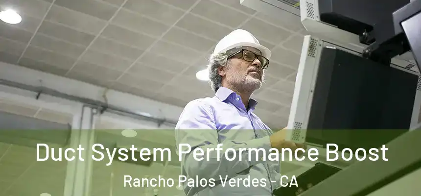  Duct System Performance Boost Rancho Palos Verdes - CA