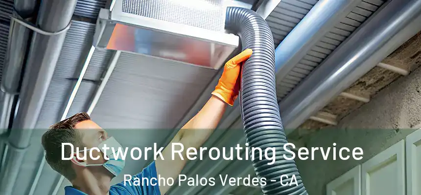 Ductwork Rerouting Service Rancho Palos Verdes - CA