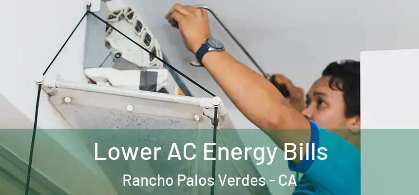  Lower AC Energy Bills Rancho Palos Verdes - CA