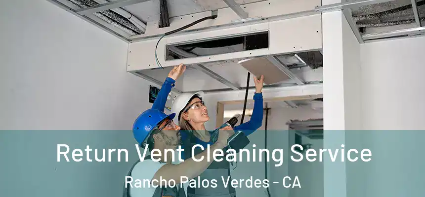 Return Vent Cleaning Service Rancho Palos Verdes - CA
