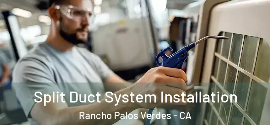  Split Duct System Installation Rancho Palos Verdes - CA