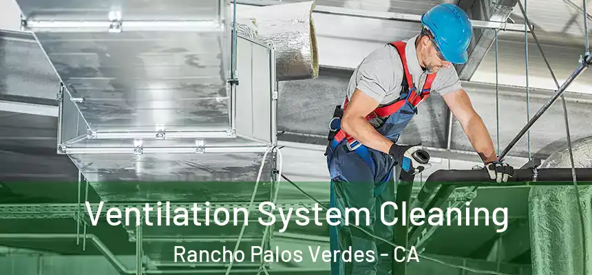 Ventilation System Cleaning Rancho Palos Verdes - CA