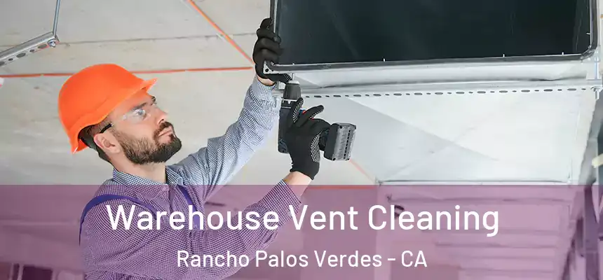 Warehouse Vent Cleaning Rancho Palos Verdes - CA